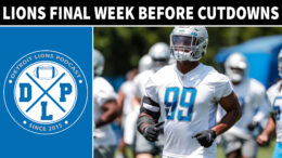 Detroit Lions Final Week Before Roster Cutdowns - Detroit Lions Podcast