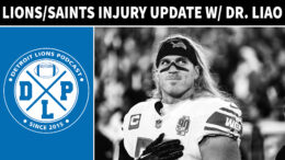 Detroit Lions & New Orleans Saints Injury Update With Dr Liao - Detroit Lions Podcast