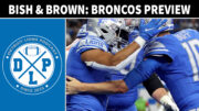 Bish & Brown Denver Broncos Preview - Detroit Lions Podcast